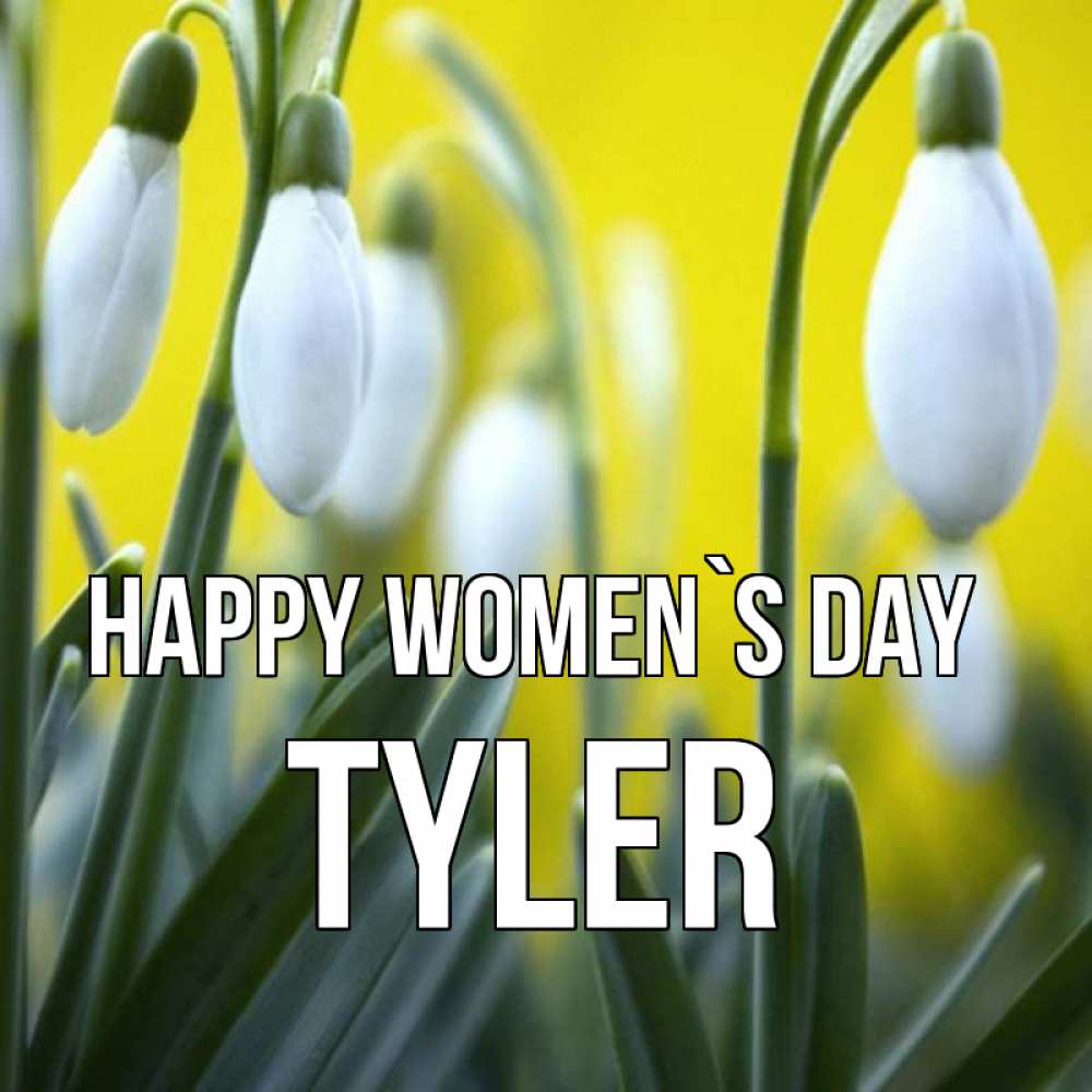 Greetings card с именем, Tyler happy women`s day весенние цветы Greetings with text for free download 